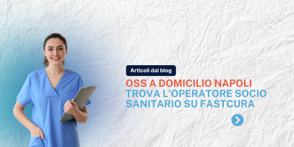 Trova il Miglior OSS Operatore Socio Sanitario a Napoli con FastCura Ora - Facile e Veloce