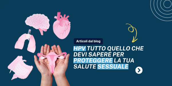 Mani aperte che tengono icone rosa di organi umani, accanto al titolo “HPV: tutto quello che devi sapere per proteggere la tua salute sessuale” su sfondo blu scuro.